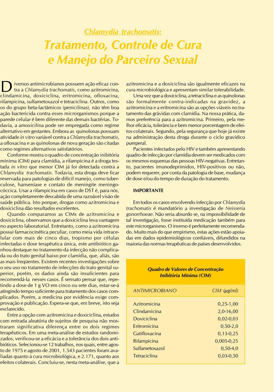 Outros, como os do grupo beta-lactâmicos (penicilinas), não têm boa ação bactericida contra esses microrganismos porque a parede celular é bem diferente das demais bactérias.