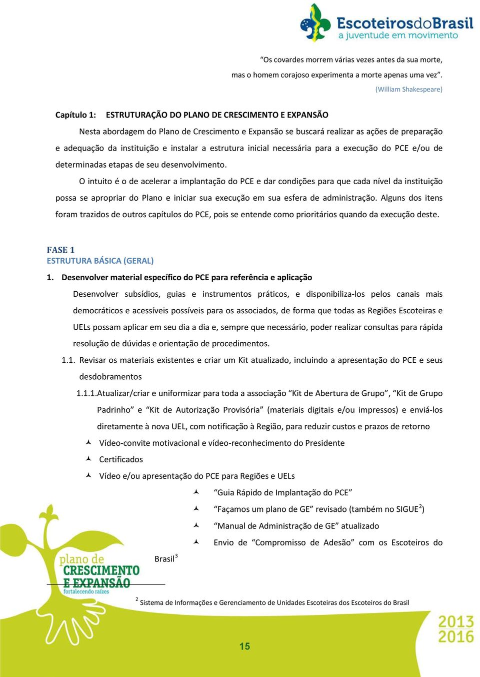 instituição e instalar a estrutura inicial necessária para a execução do PCE e/ou de determinadas etapas de seu desenvolvimento.