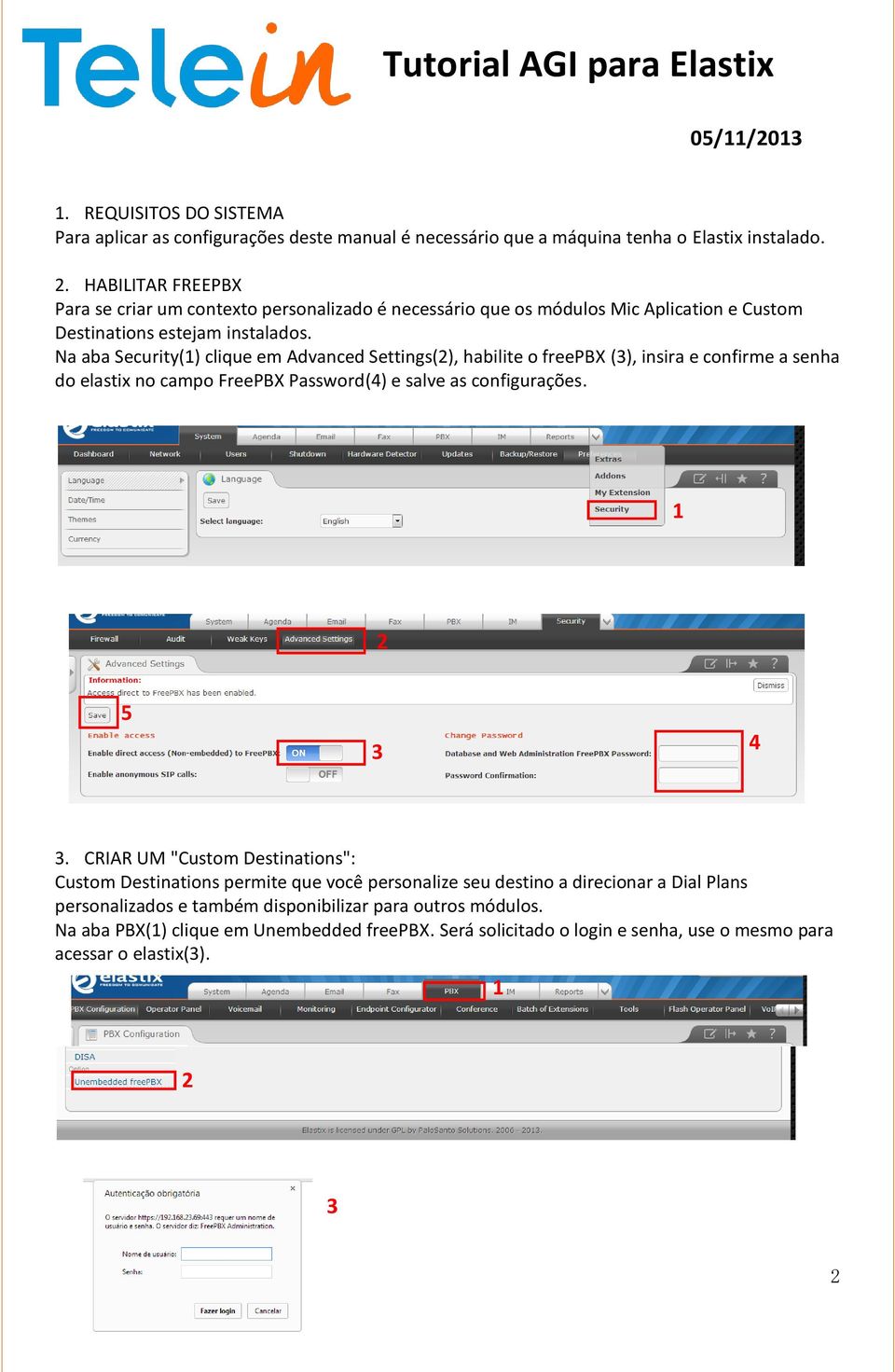 Na aba Security(1) clique em Advanced Settings(2), habilite o freepbx (3), insira e confirme a senha do elastix no campo FreePBX Password(4) e salve as configurações. 1 2 5 3 4 3.