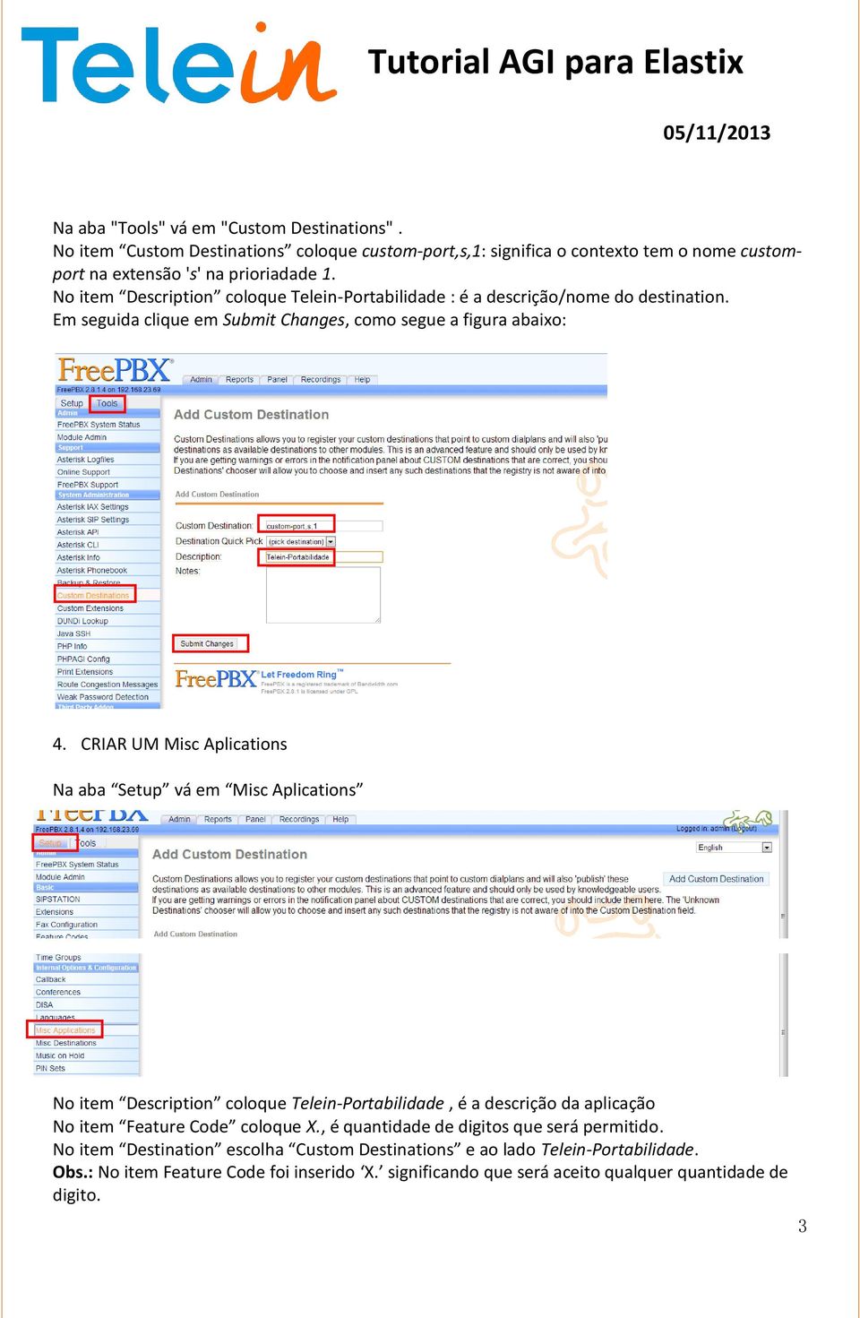 CRIAR UM Misc Aplications Na aba Setup vá em Misc Aplications No item Description coloque Telein-Portabilidade, é a descrição da aplicação No item Feature Code coloque X.