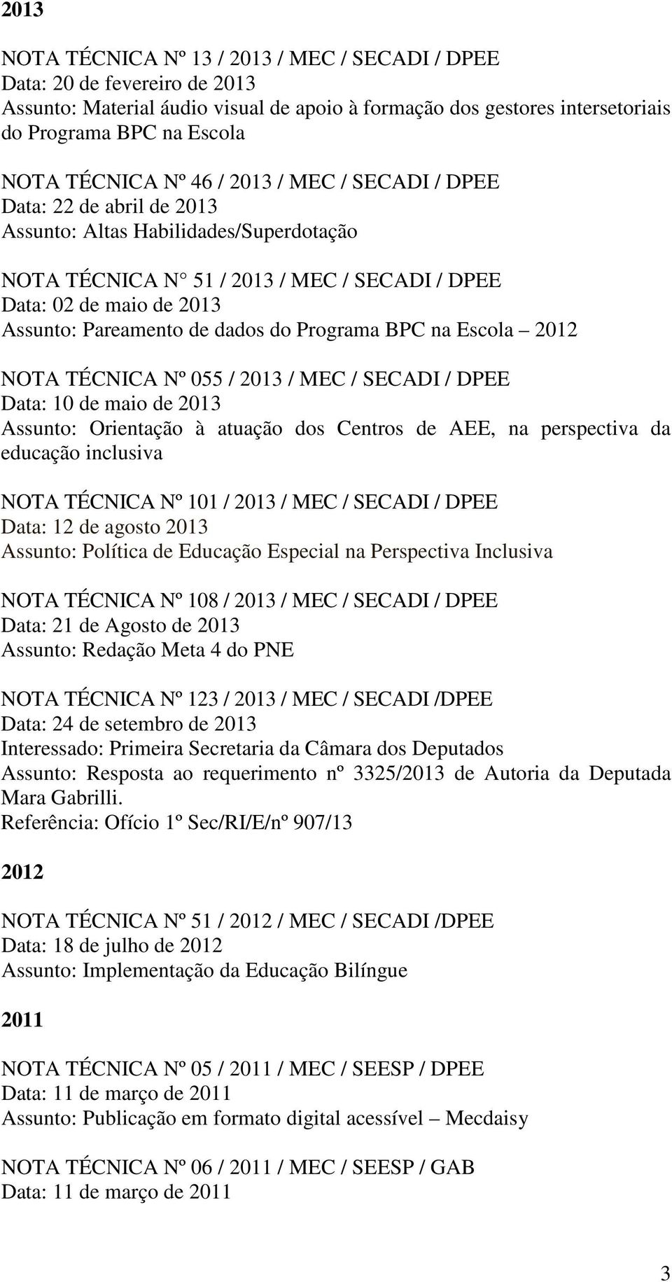 Pareamento de dados do Programa BPC na Escola 2012 NOTA TÉCNICA Nº 055 / 2013 / MEC / SECADI / DPEE Data: 10 de maio de 2013 Assunto: Orientação à atuação dos Centros de AEE, na perspectiva da