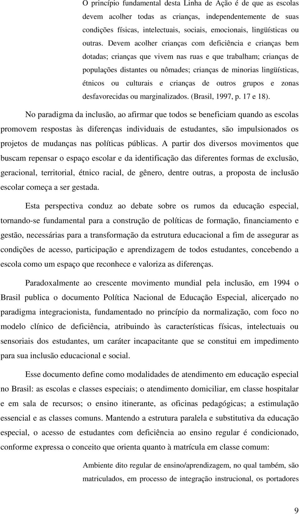 culturais e crianças de outros grupos e zonas desfavorecidas ou marginalizados. (Brasil, 1997, p. 17 e 18).