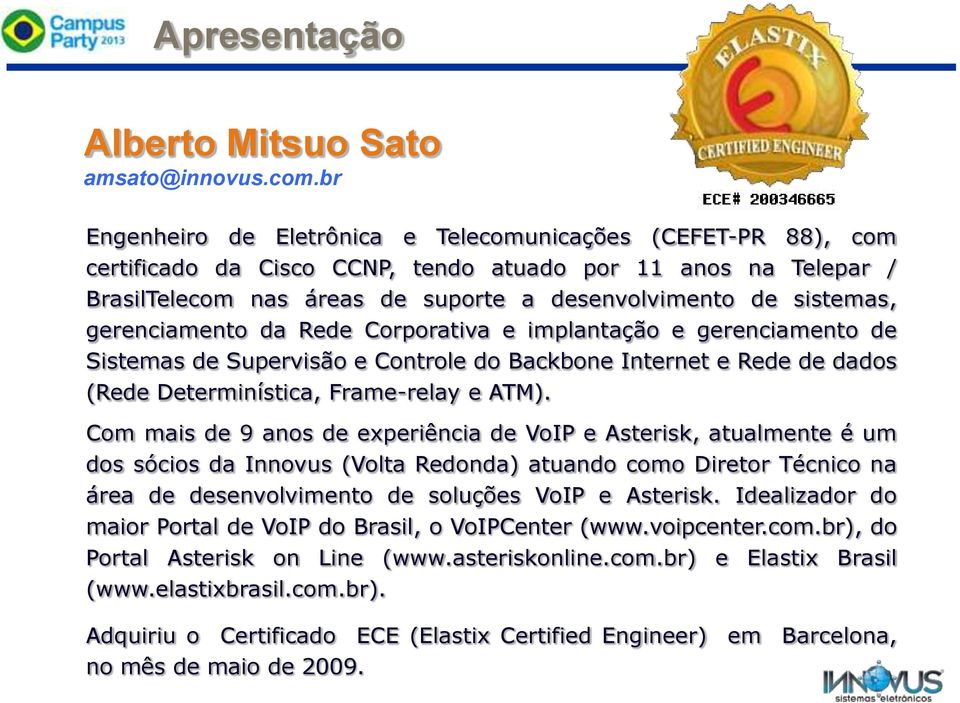 gerenciamento da Rede Corporativa e implantação e gerenciamento de Sistemas de Supervisão e Controle do Backbone Internet e Rede de dados (Rede Determinística, Frame-relay e ATM).