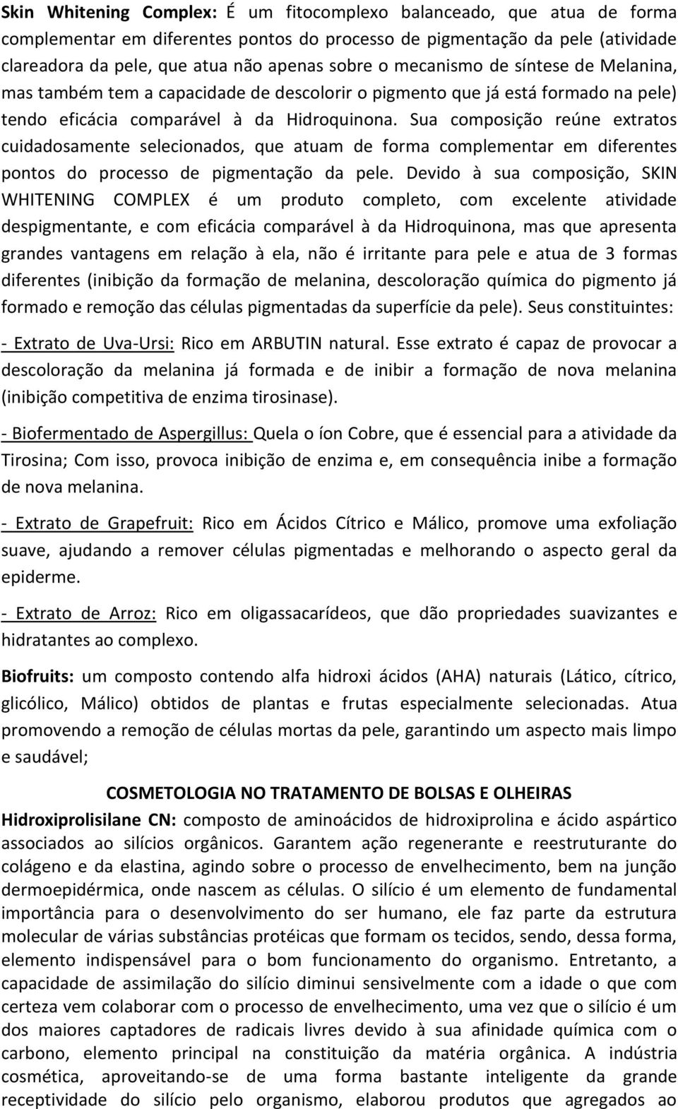 Sua composição reúne extratos cuidadosamente selecionados, que atuam de forma complementar em diferentes pontos do processo de pigmentação da pele.