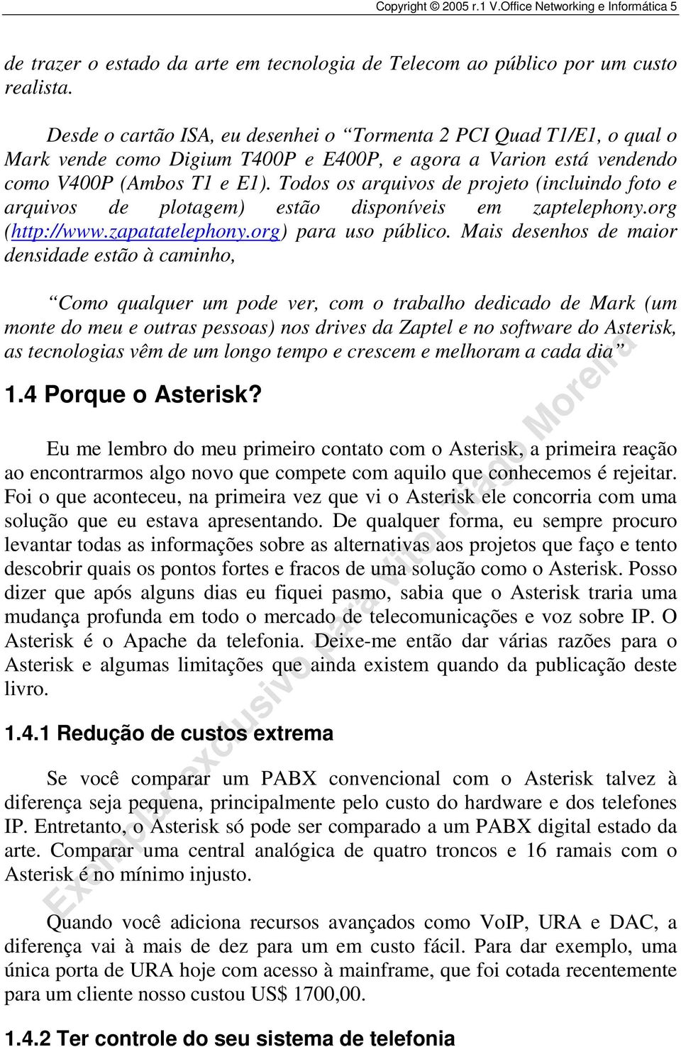 Todos os arquivos de projeto (incluindo foto e arquivos de plotagem) estão disponíveis em zaptelephony.org (http://www.zapatatelephony.org) para uso público.