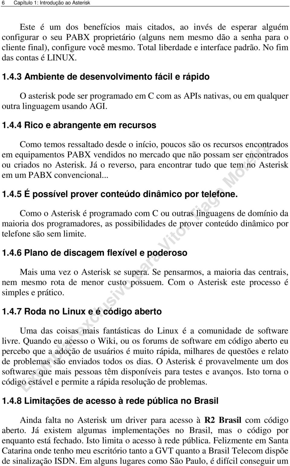 3 Ambiente de desenvolvimento fácil e rápido O asterisk pode ser programado em C com as APIs nativas, ou em qualquer outra linguagem usando AGI. 1.4.