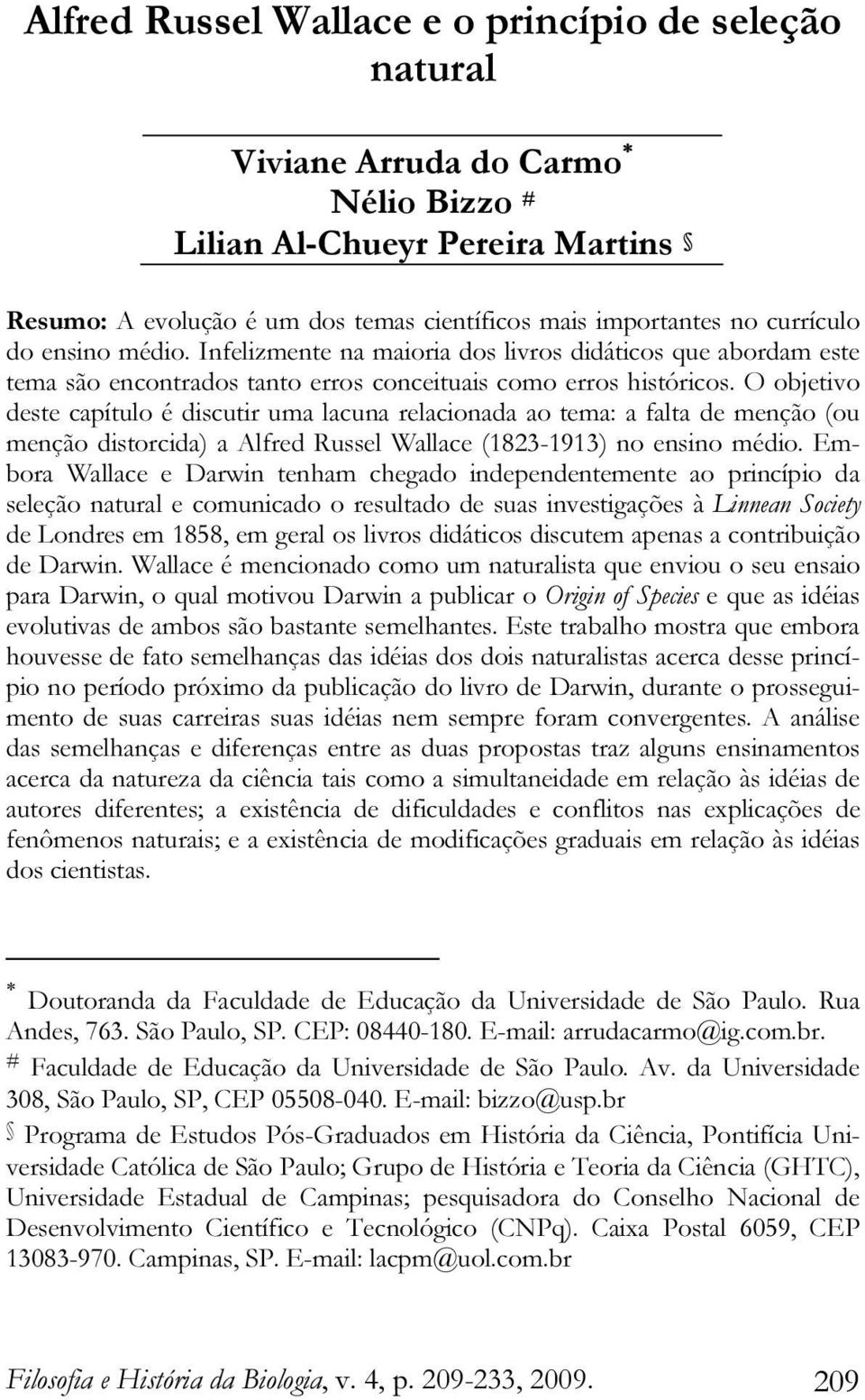 O objetivo deste capítulo é discutir uma lacuna relacionada ao tema: a falta de menção (ou menção distorcida) a Alfred Russel Wallace (1823-1913) no ensino médio.