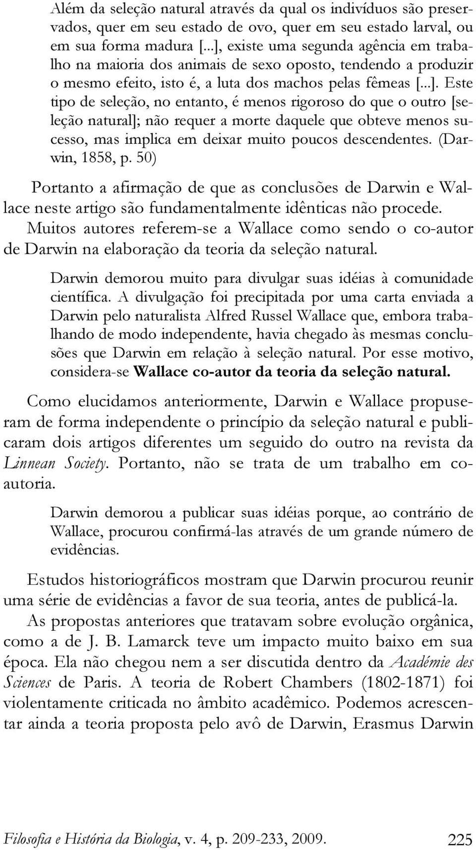 (Darwin, 1858, p. 50) Portanto a afirmação de que as conclusões de Darwin e Wallace neste artigo são fundamentalmente idênticas não procede.