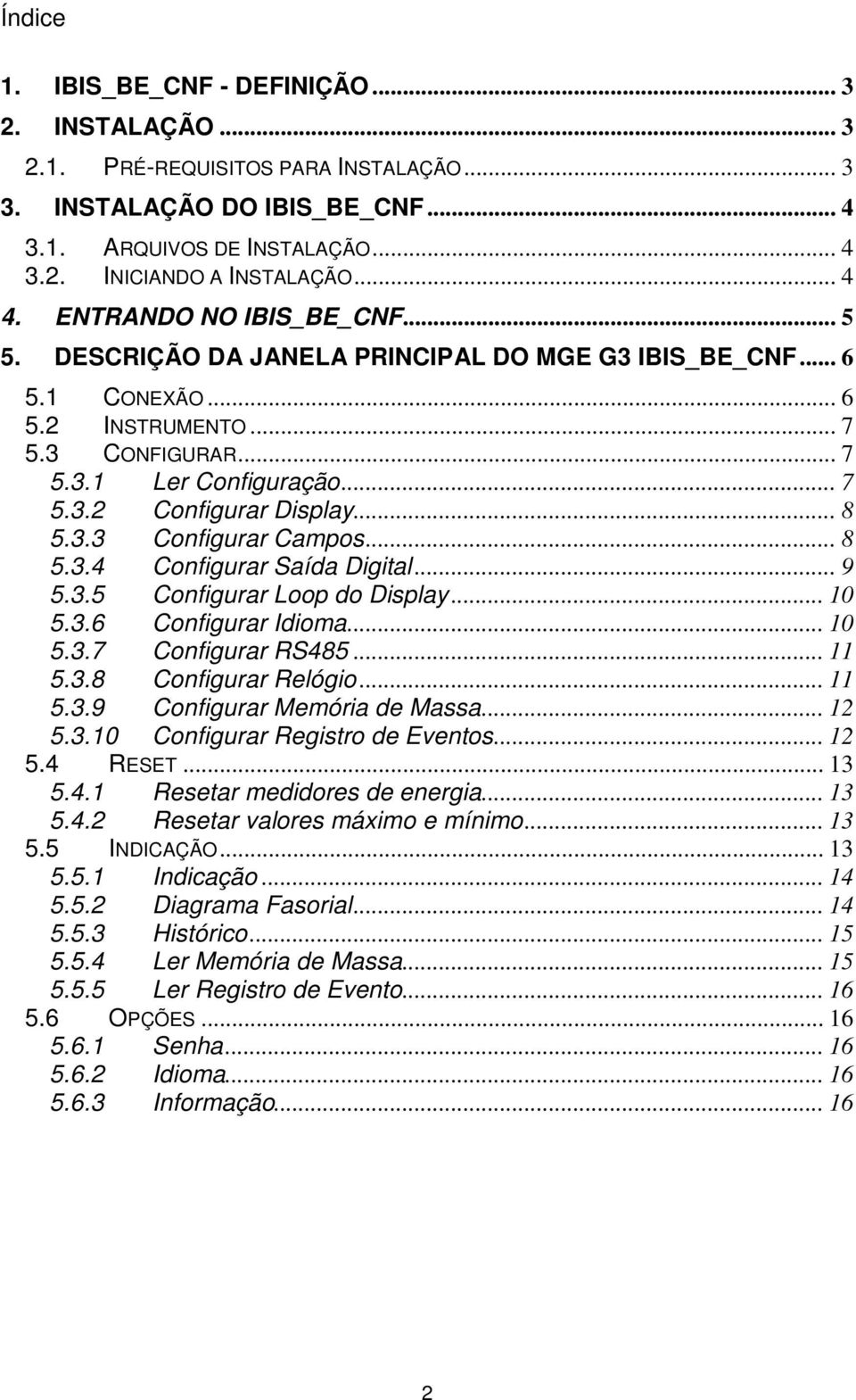 .. 8 5.3.3 Configurar Campos... 8 5.3.4 Configurar Saída Digital... 9 5.3.5 Configurar Loop do Display... 10 5.3.6 Configurar Idioma... 10 5.3.7 Configurar RS485... 11 5.3.8 Configurar Relógio... 11 5.3.9 Configurar Memória de Massa.