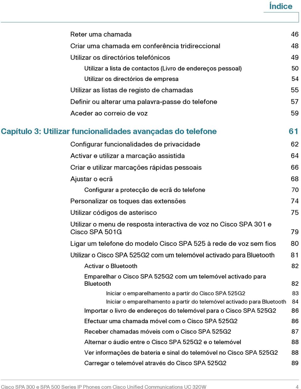 do telefone 61 Configurar funcionalidades de privacidade 62 Activar e utilizar a marcação assistida 64 Criar e utilizar marcações rápidas pessoais 66 Ajustar o ecrã 68 Configurar a protecção de ecrã