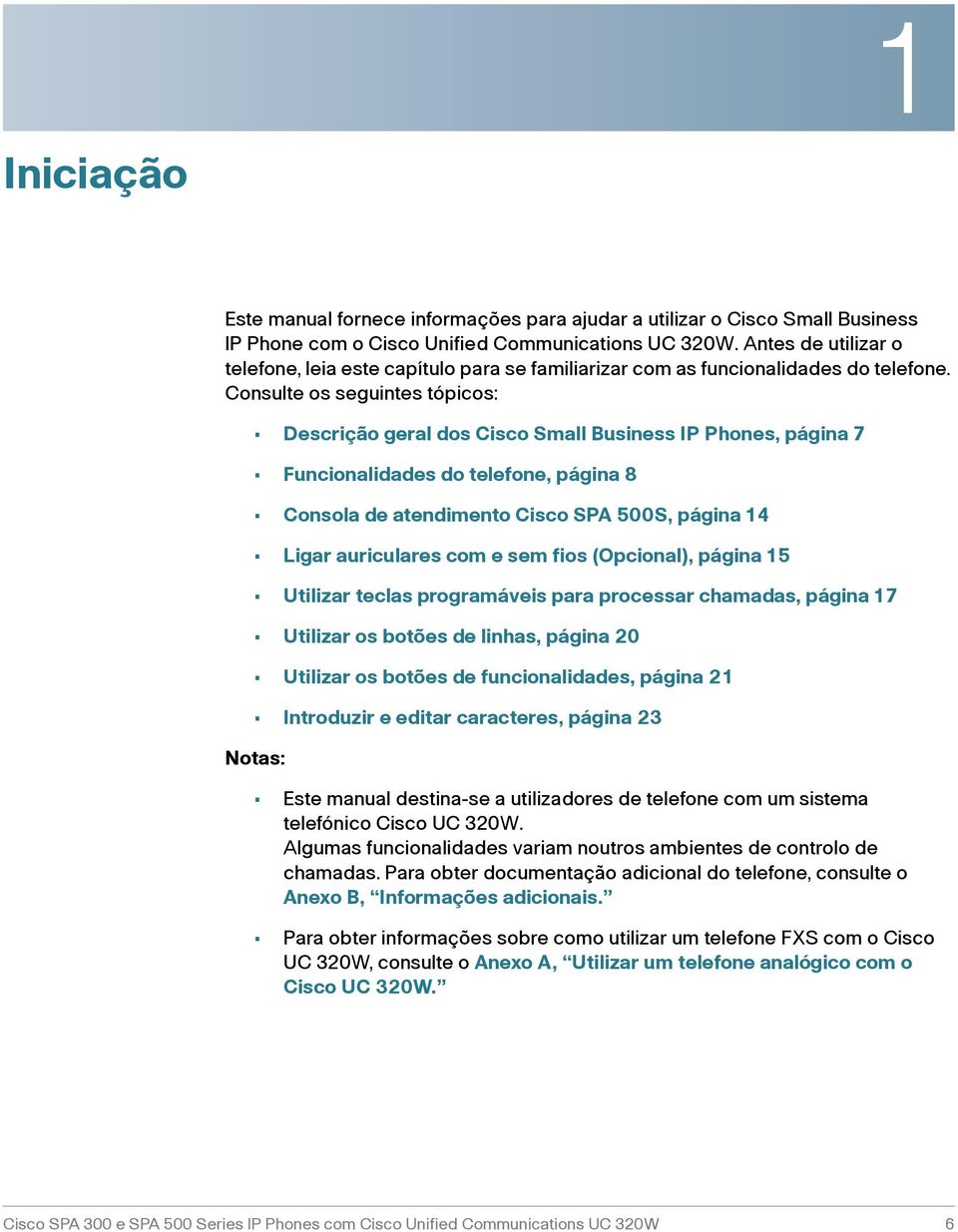 Consulte os seguintes tópicos: Descrição geral dos Cisco Small Business IP Phones, página 7 Funcionalidades do telefone, página 8 Consola de atendimento Cisco SPA 500S, página 14 Ligar auriculares