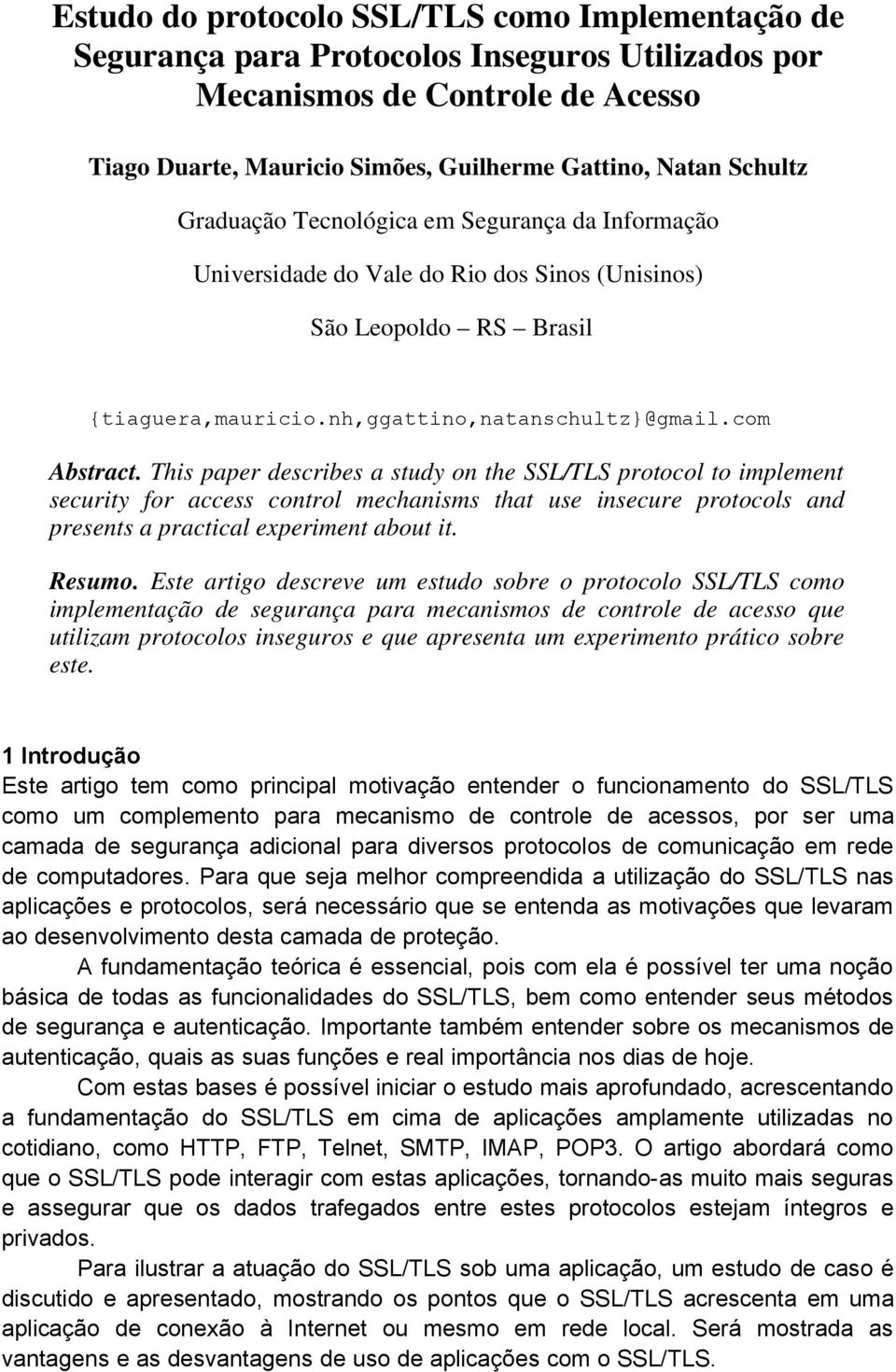 This paper describes a study on the SSL/TLS protocol to implement security for access control mechanisms that use insecure protocols and presents a practical experiment about it. Resumo.