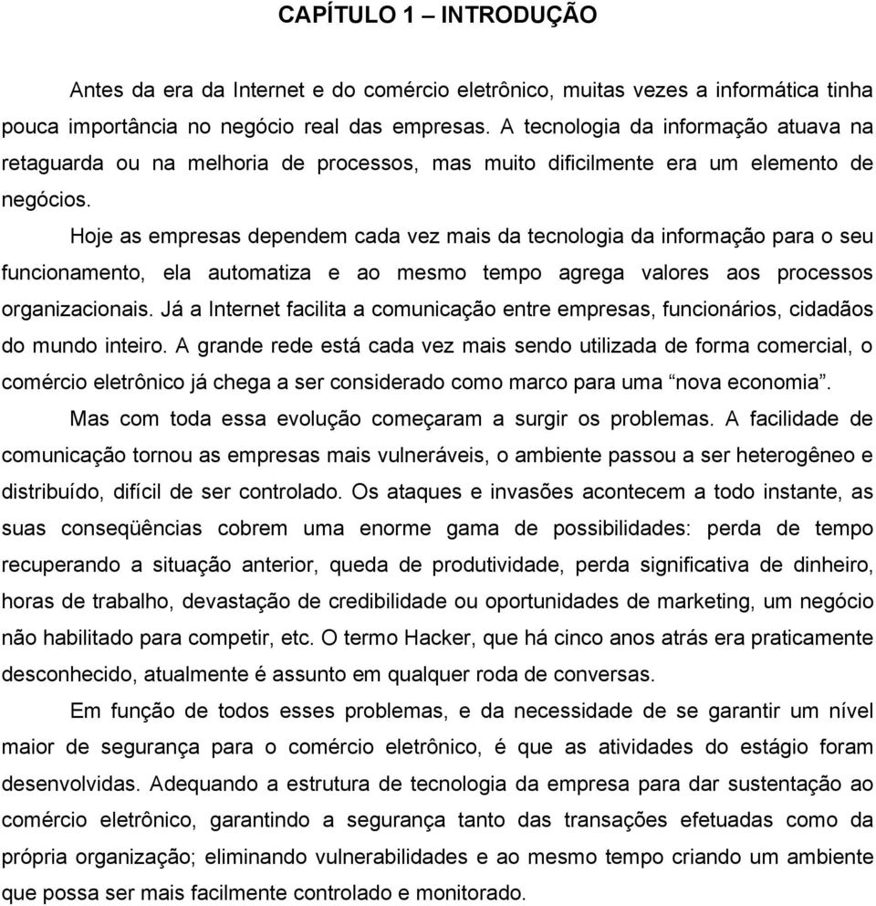 Hoje as empresas dependem cada vez mais da tecnologia da informação para o seu funcionamento, ela automatiza e ao mesmo tempo agrega valores aos processos organizacionais.