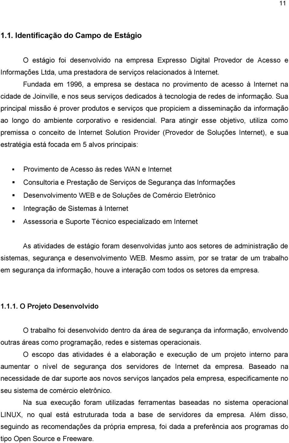 Sua principal missão é prover produtos e serviços que propiciem a disseminação da informação ao longo do ambiente corporativo e residencial.