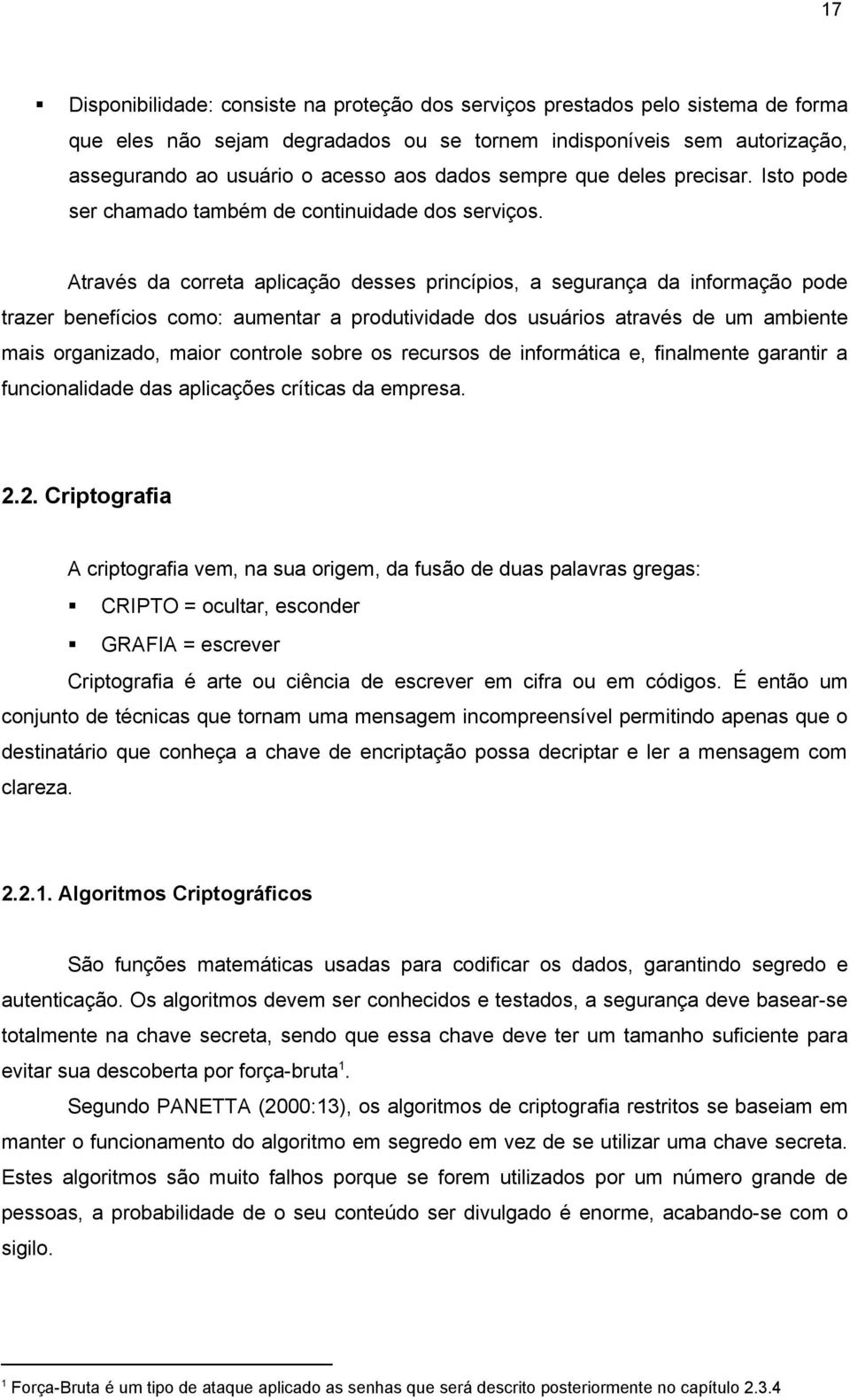 Através da correta aplicação desses princípios, a segurança da informação pode trazer benefícios como: aumentar a produtividade dos usuários através de um ambiente mais organizado, maior controle