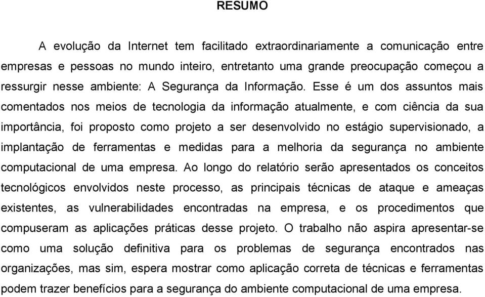 Esse é um dos assuntos mais comentados nos meios de tecnologia da informação atualmente, e com ciência da sua importância, foi proposto como projeto a ser desenvolvido no estágio supervisionado, a