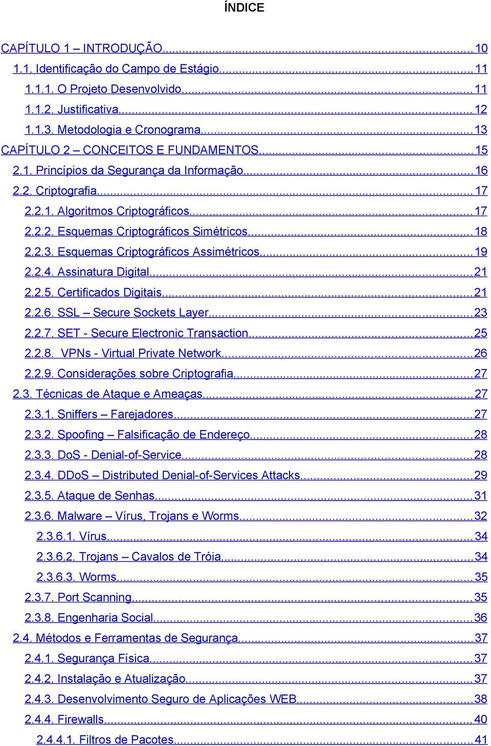 .. 18 2.2.3. Esquemas Criptográficos Assimétricos... 19 2.2.4. Assinatura Digital... 21 2.2.5. Certificados Digitais... 21 2.2.6. SSL Secure Sockets Layer... 23 2.2.7.