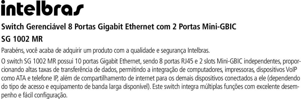 permitindo a integração de computadores, impressoras, dispositivos VoIP como ATA e telefone IP, além de compartilhamento de internet para os demais dispositivos