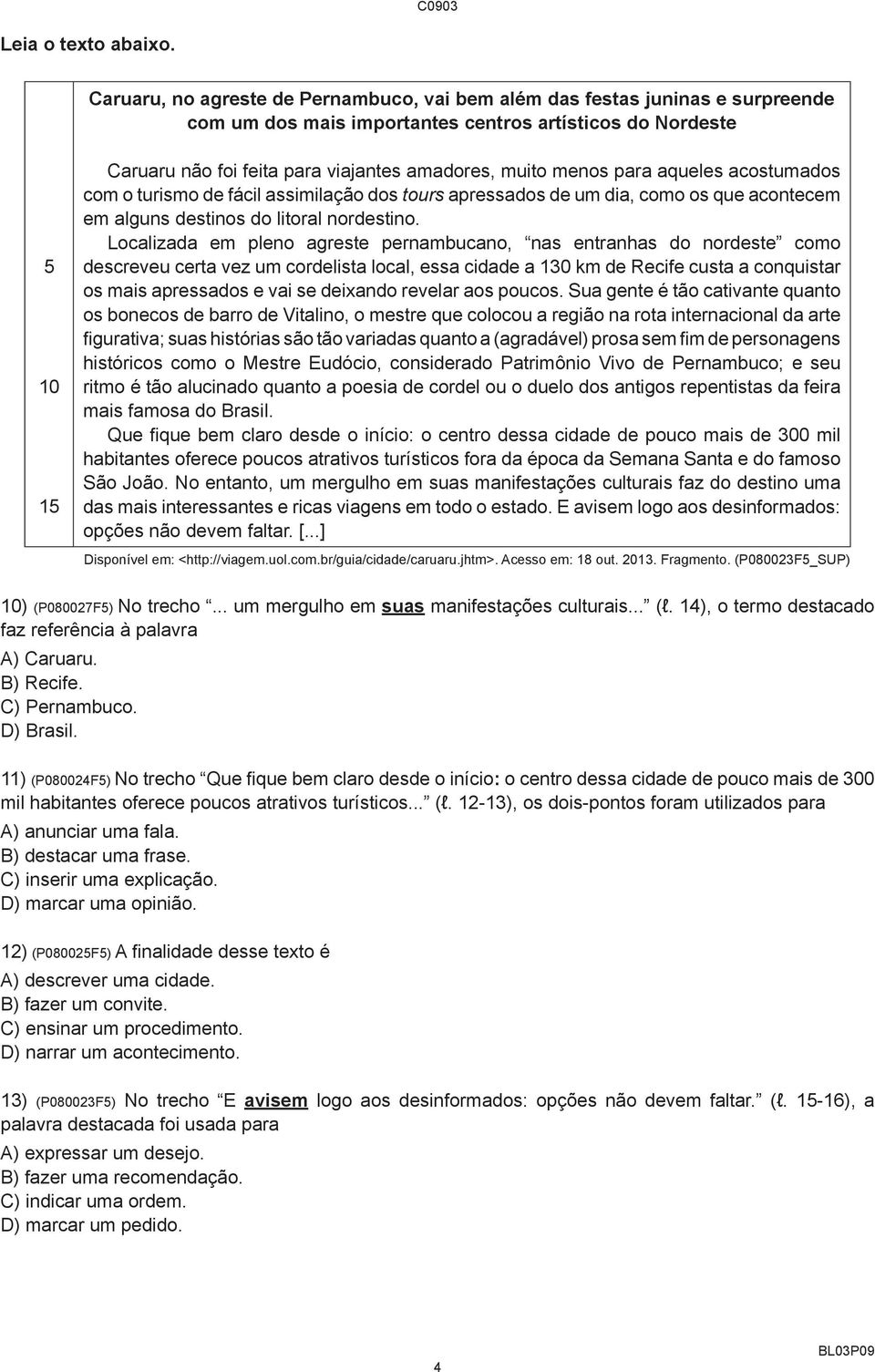 menos para aqueles acostumados com o turismo de fácil assimilação dos tours apressados de um dia, como os que acontecem em alguns destinos do litoral nordestino.