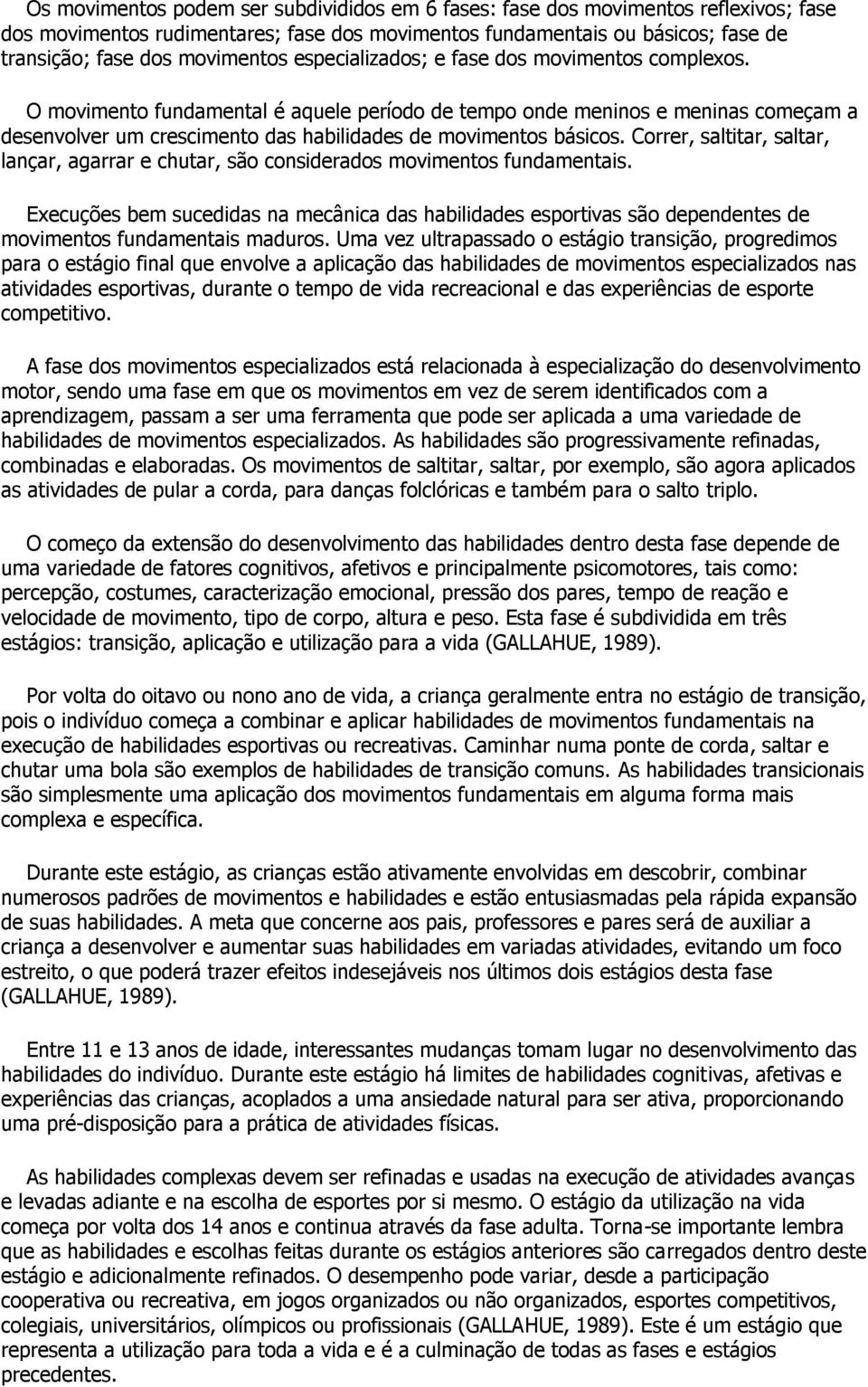 Correr, saltitar, saltar, lançar, agarrar e chutar, são considerados movimentos fundamentais.