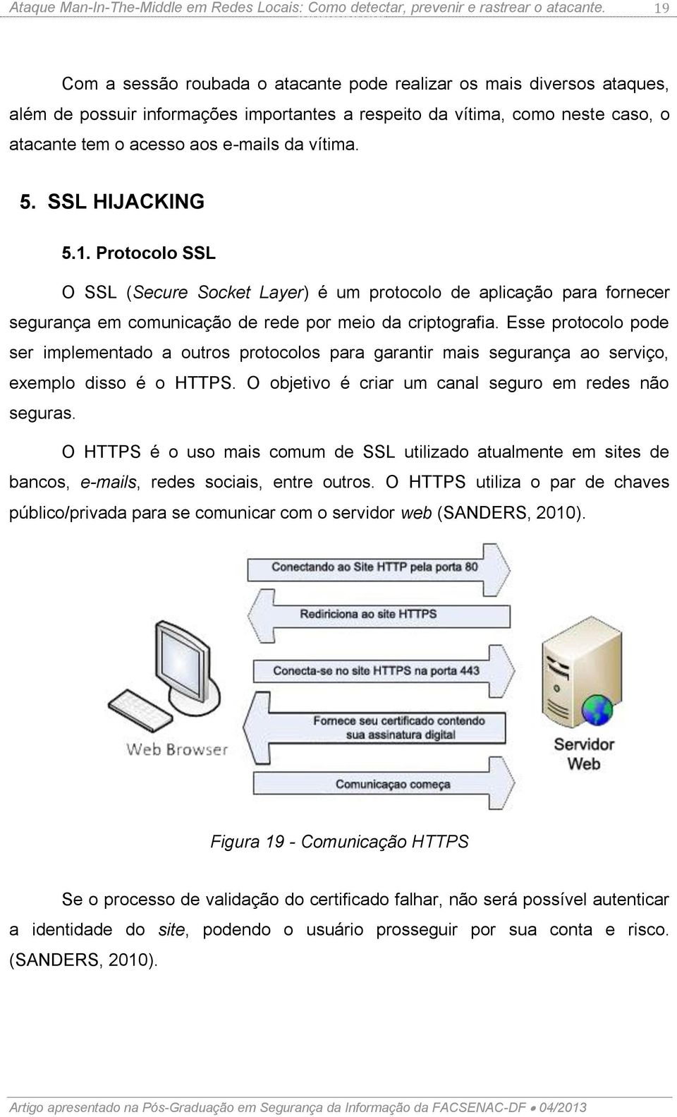 5. SSL HIJACKING 5.1. Protocolo SSL O SSL (Secure Socket Layer) é um protocolo de aplicação para fornecer segurança em comunicação de rede por meio da criptografia.