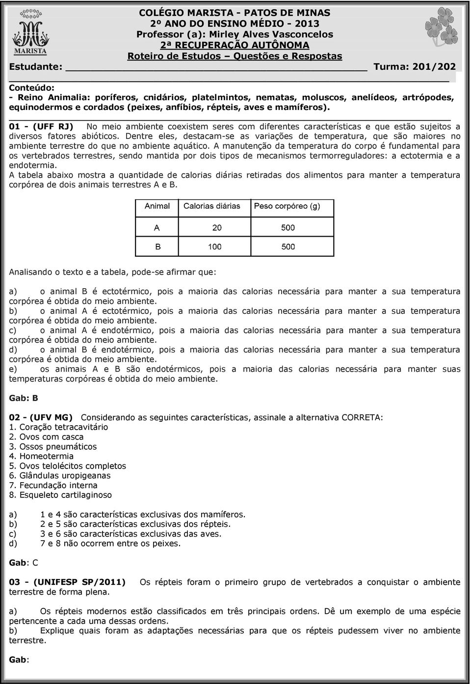 01 - (UFF RJ) No meio ambiente coexistem seres com diferentes características e que estão sujeitos a diversos fatores abióticos.