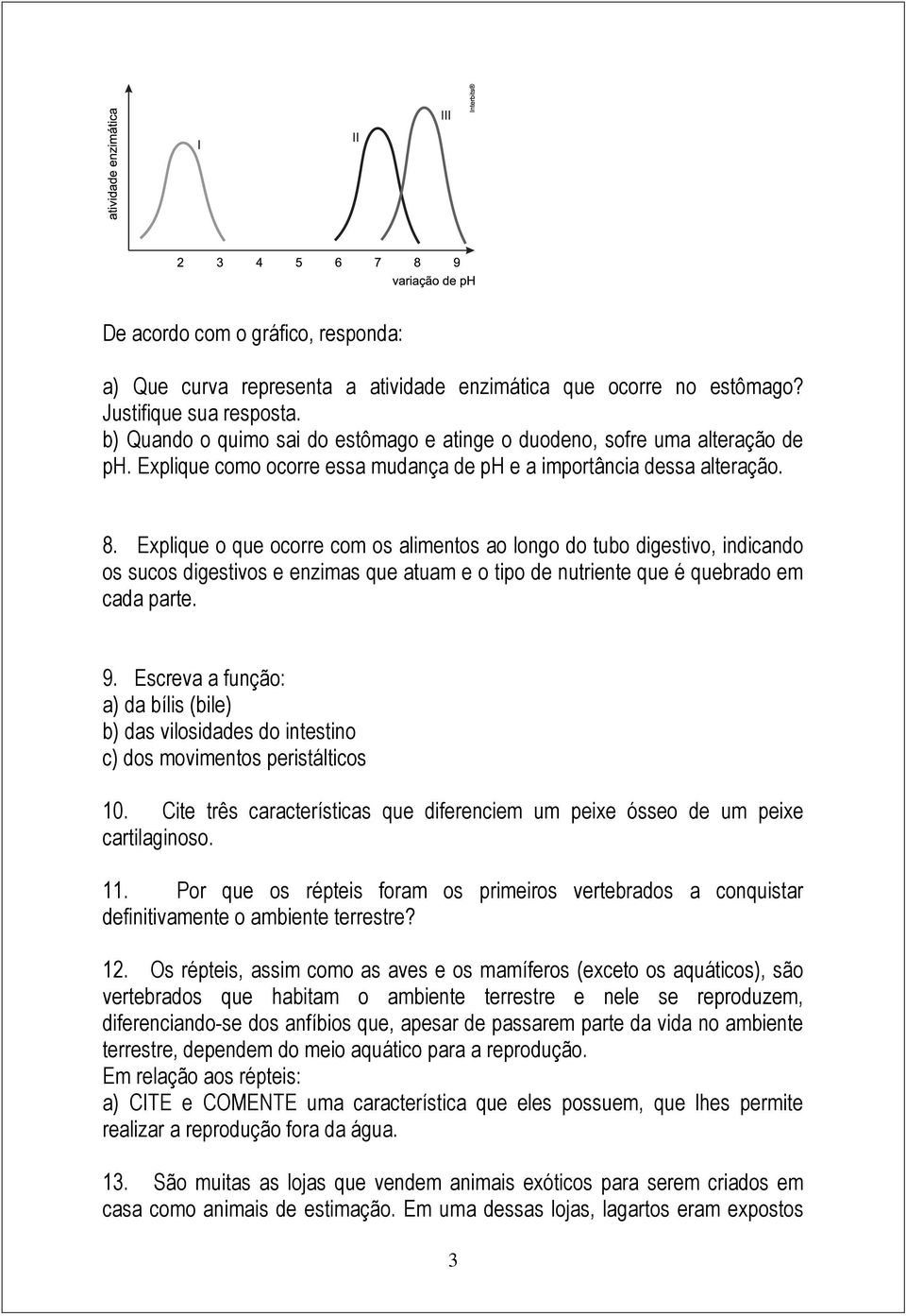 Explique o que ocorre com os alimentos ao longo do tubo digestivo, indicando os sucos digestivos e enzimas que atuam e o tipo de nutriente que é quebrado em cada parte. 9.