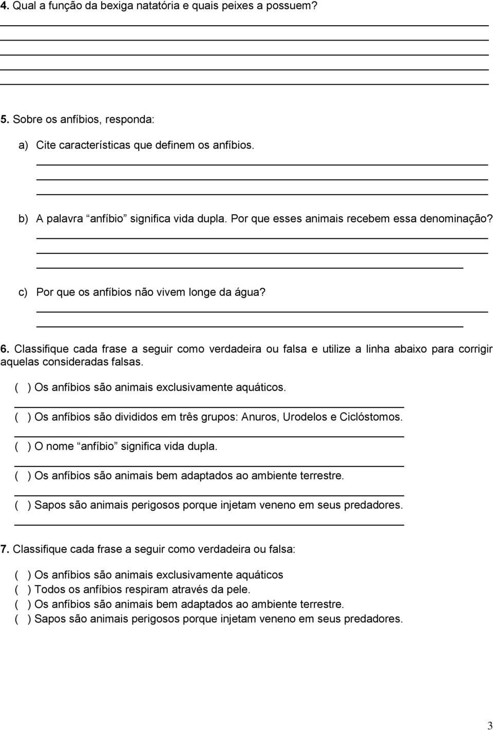 Classifique cada frase a seguir como verdadeira ou falsa e utilize a linha abaixo para corrigir aquelas consideradas falsas. ( ) Os anfíbios são animais exclusivamente aquáticos.