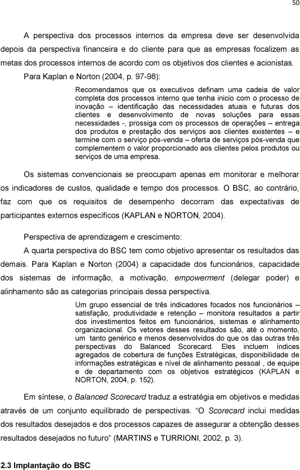 97-98): Recomendamos que os executivos definam uma cadeia de valor completa dos processos interno que tenha inicio com o processo de inovação identificação das necessidades atuais e futuras dos