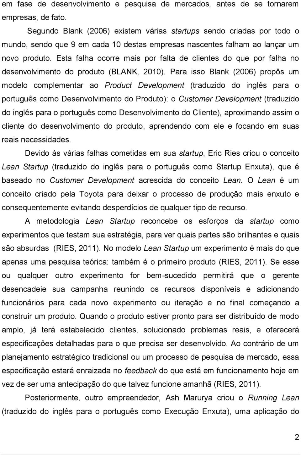 Esta falha ocorre mais por falta de clientes do que por falha no desenvolvimento do produto (BLANK, 2010).