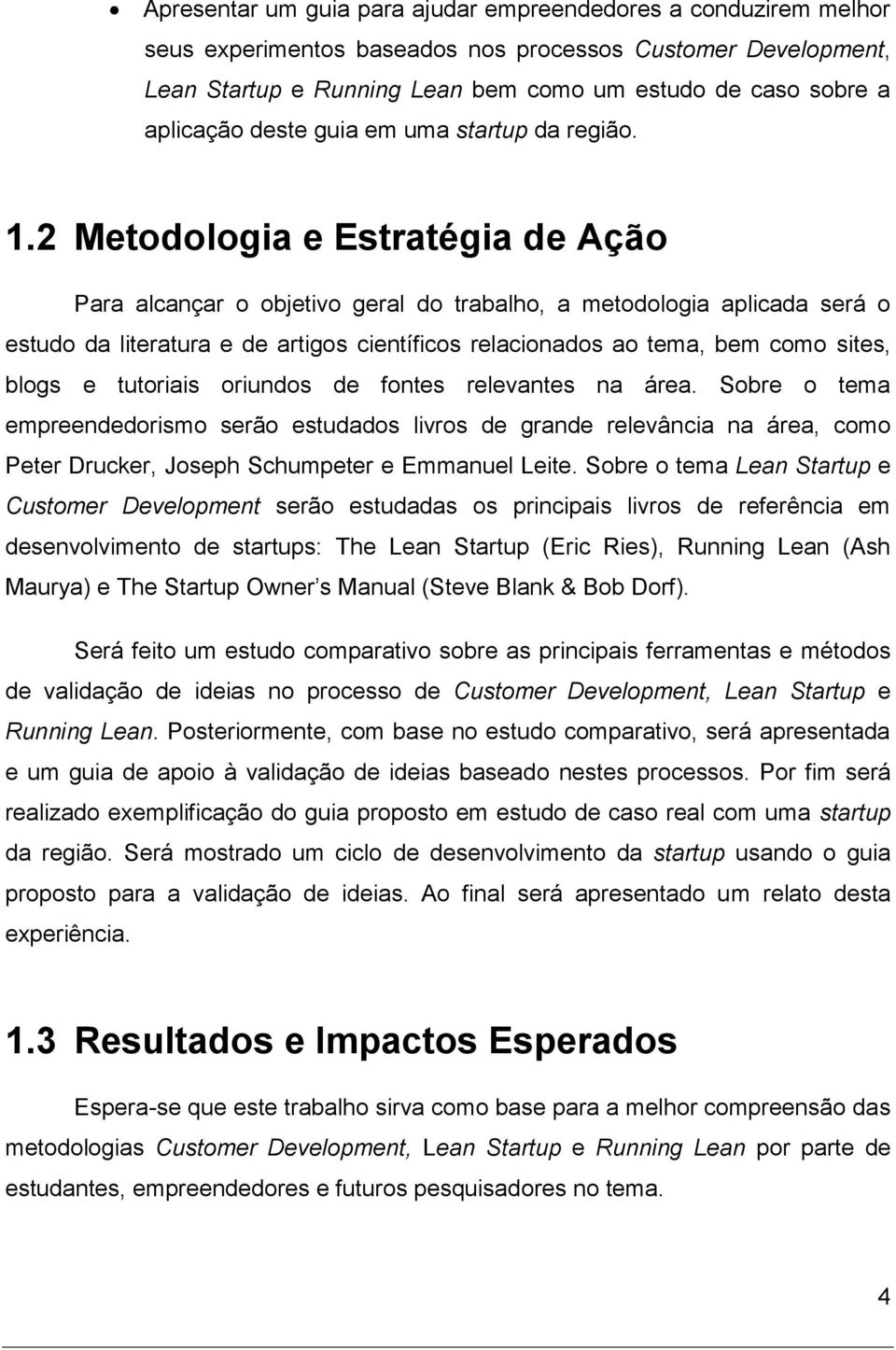 2 Metodologia e Estratégia de Ação Para alcançar o objetivo geral do trabalho, a metodologia aplicada será o estudo da literatura e de artigos científicos relacionados ao tema, bem como sites, blogs