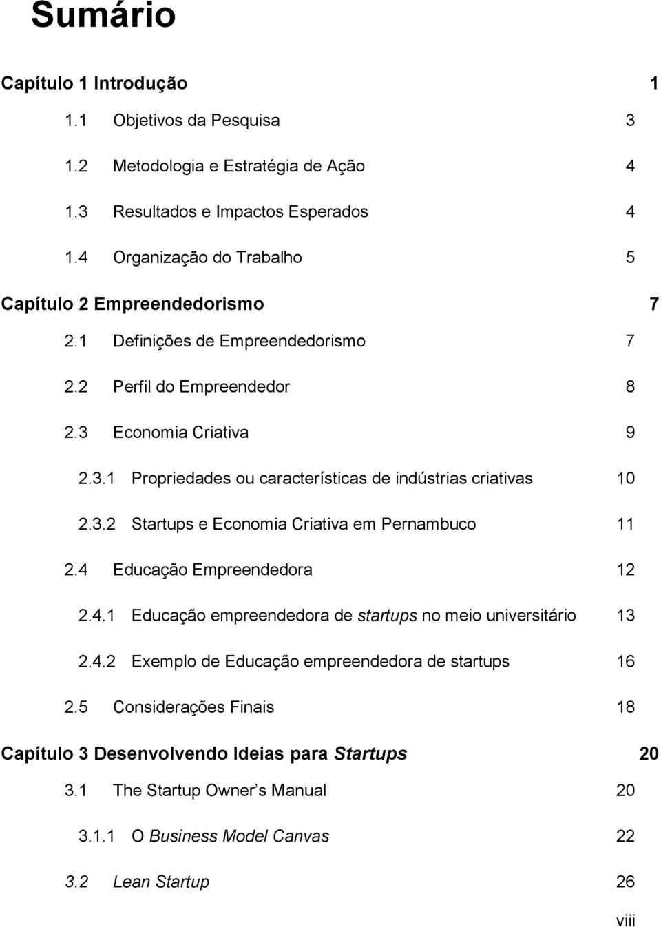 Economia Criativa 9 2.3.1 Propriedades ou características de indústrias criativas 10 2.3.2 Startups e Economia Criativa em Pernambuco 11 2.4 