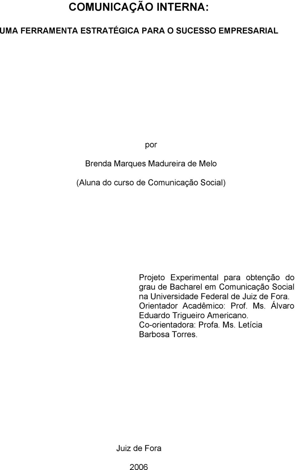 de Bacharel em Comunicação Social na Universidade Federal de Juiz de Fora. Orientador Acadêmico: Prof.