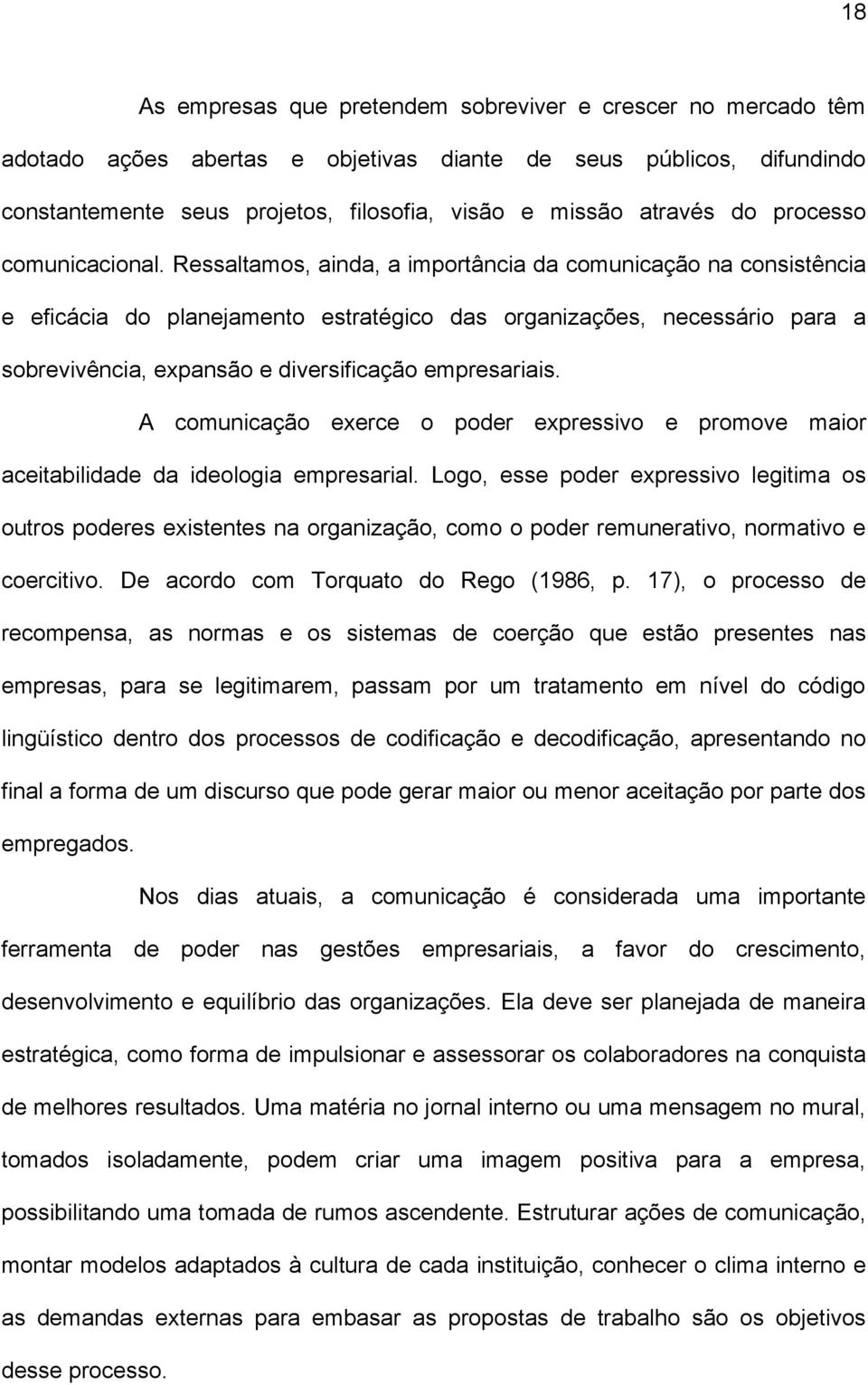 Ressaltamos, ainda, a importância da comunicação na consistência e eficácia do planejamento estratégico das organizações, necessário para a sobrevivência, expansão e diversificação empresariais.