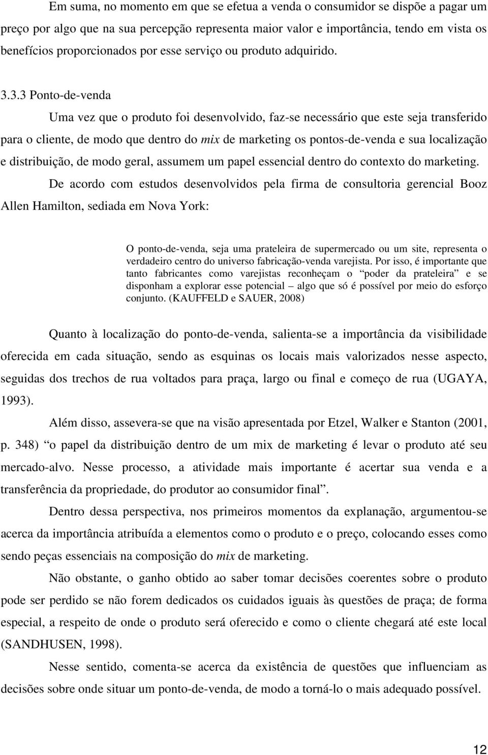 3.3 Ponto-de-venda Uma vez que o produto foi desenvolvido, faz-se necessário que este seja transferido para o cliente, de modo que dentro do mix de marketing os pontos-de-venda e sua localização e