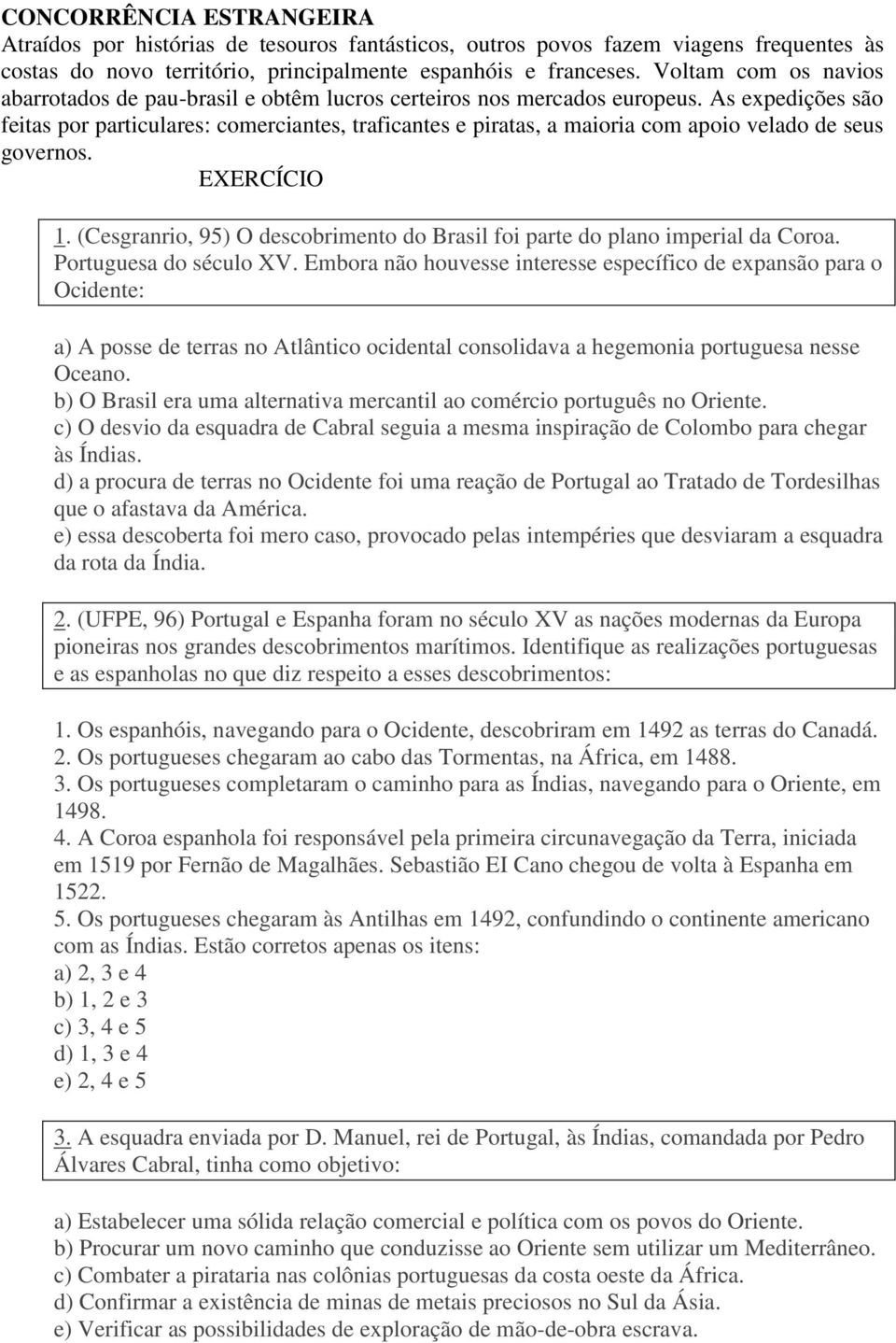 As expedições são feitas por particulares: comerciantes, traficantes e piratas, a maioria com apoio velado de seus governos. EXERCÍCIO 1.