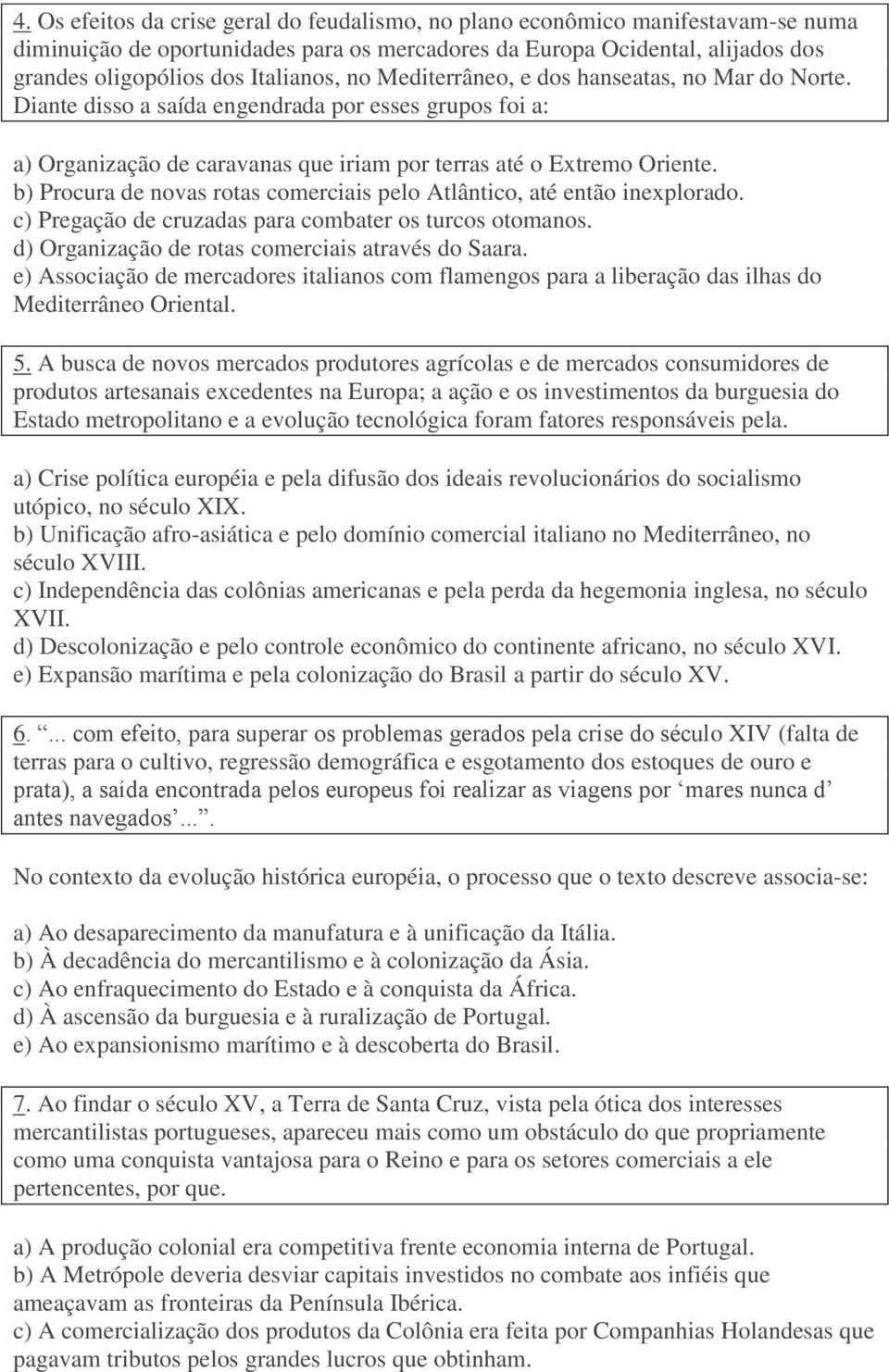 b) Procura de novas rotas comerciais pelo Atlântico, até então inexplorado. c) Pregação de cruzadas para combater os turcos otomanos. d) Organização de rotas comerciais através do Saara.