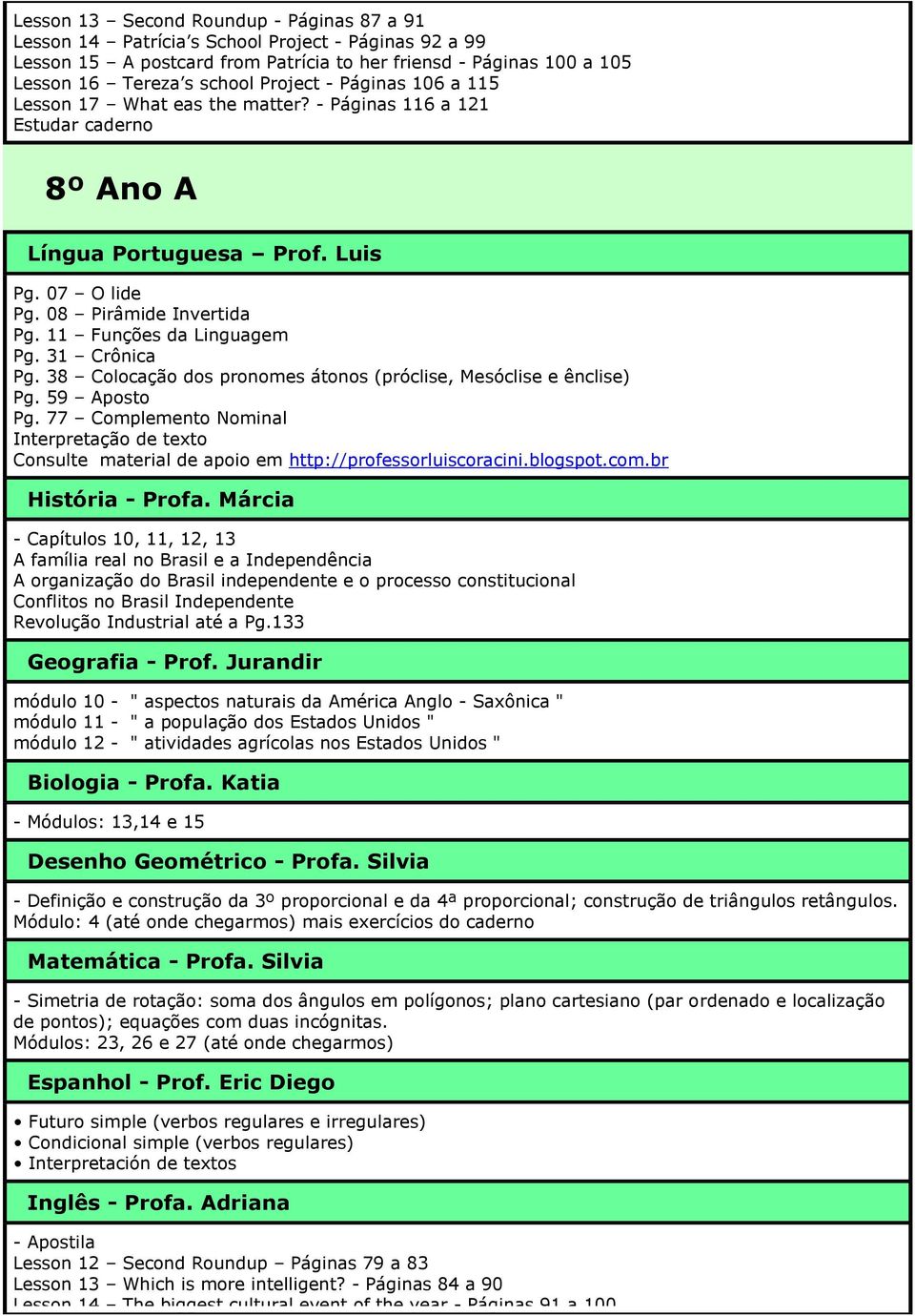 31 Crônica Pg. 38 Colocação dos pronomes átonos (próclise, Mesóclise e ênclise) Pg. 59 Aposto Pg.