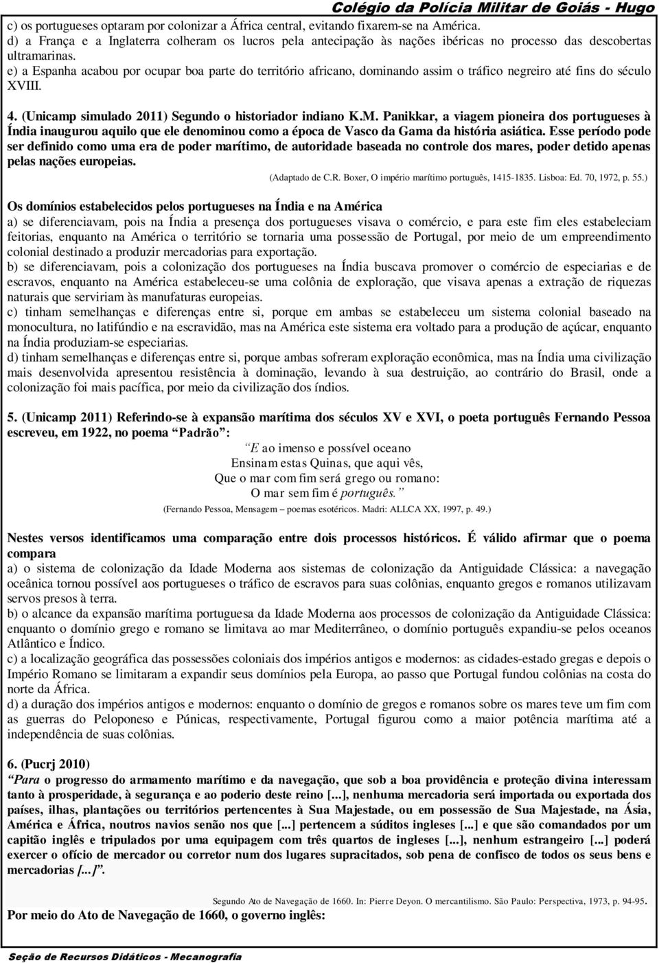 e) a Espanha acabou por ocupar boa parte do território africano, dominando assim o tráfico negreiro até fins do século XVIII. 4. (Unicamp simulado 2011) Segundo o historiador indiano K.M.