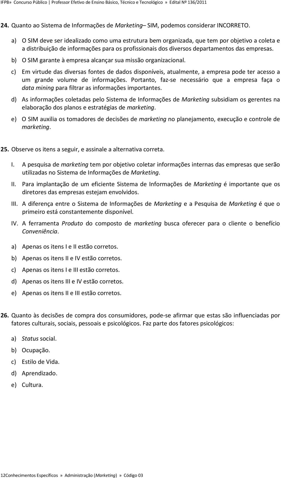 b) O SIM garante à empresa alcançar sua missão organizacional. c) Em virtude das diversas fontes de dados disponíveis, atualmente, a empresa pode ter acesso a um grande volume de informações.