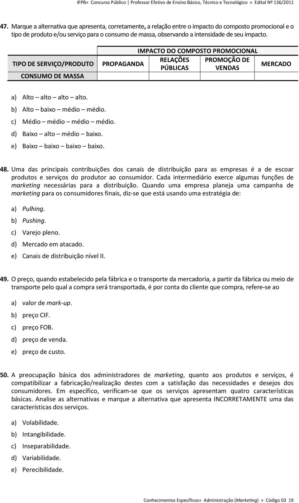 c) Médio médio médio médio. d) Baixo alto médio baixo. e) Baixo baixo baixo baixo. 48.