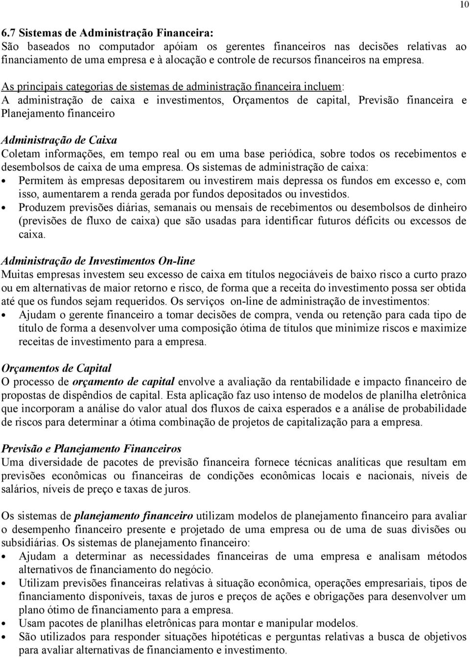 As principais categorias de sistemas de administração financeira incluem: A administração de caixa e investimentos, Orçamentos de capital, Previsão financeira e Planejamento financeiro Administração