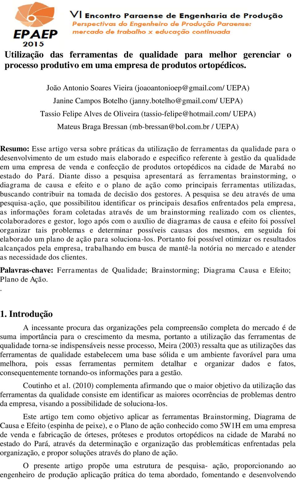 artigo versa sobre práticas da utilização de ferramentas da qualidade para o desenvolvimento de um estudo mais elaborado e especifico referente à gestão da qualidade em uma empresa de venda e