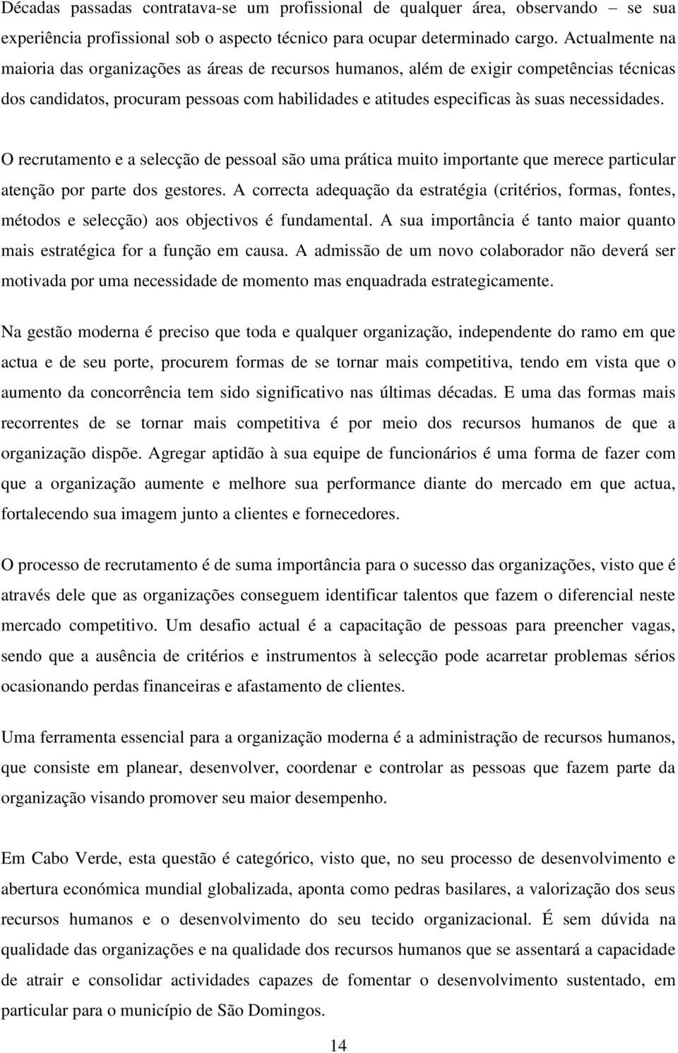 O recrutamento e a selecção de pessoal são uma prática muito importante que merece particular atenção por parte dos gestores.