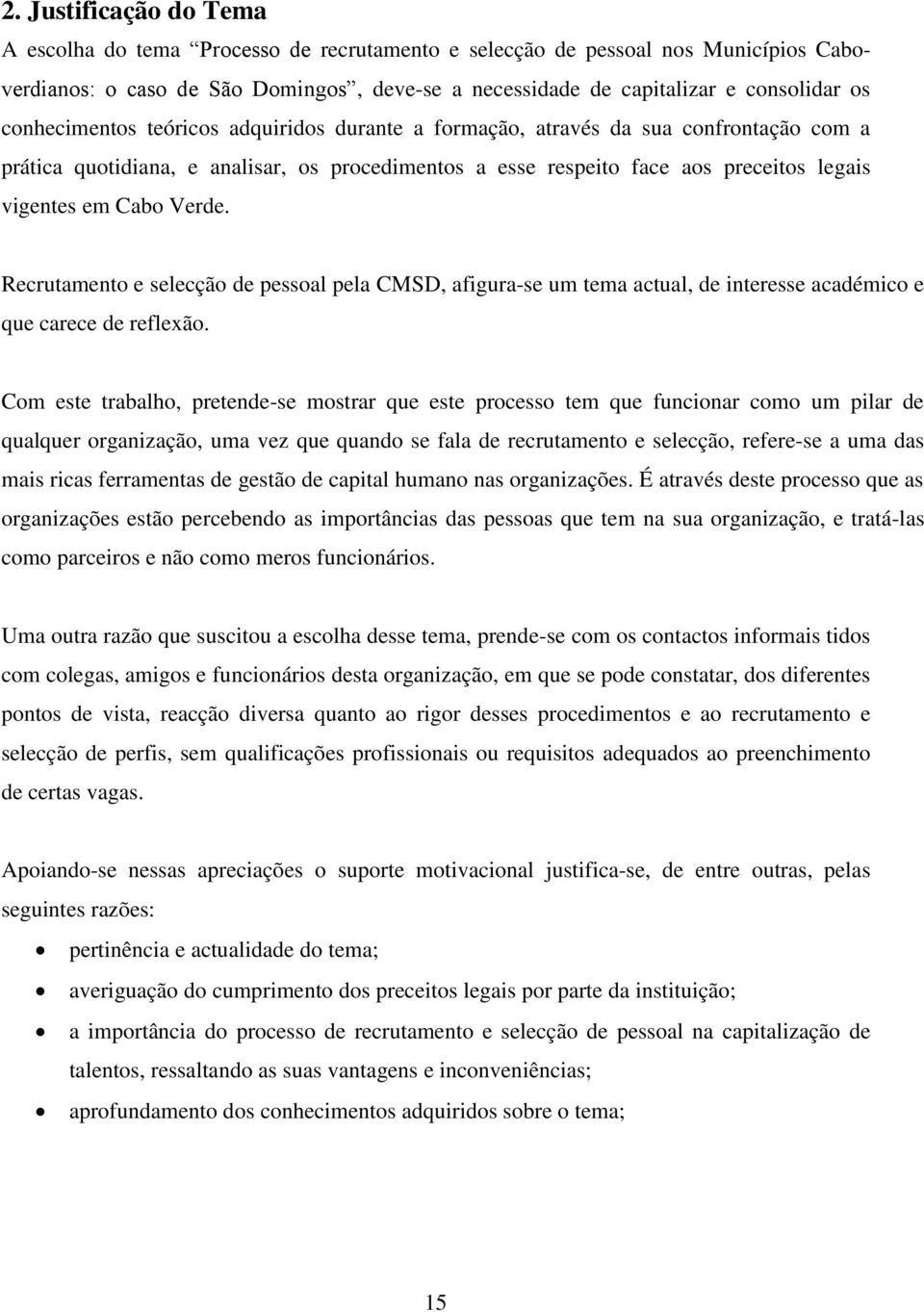 Verde. Recrutamento e selecção de pessoal pela CMSD, afigura-se um tema actual, de interesse académico e que carece de reflexão.