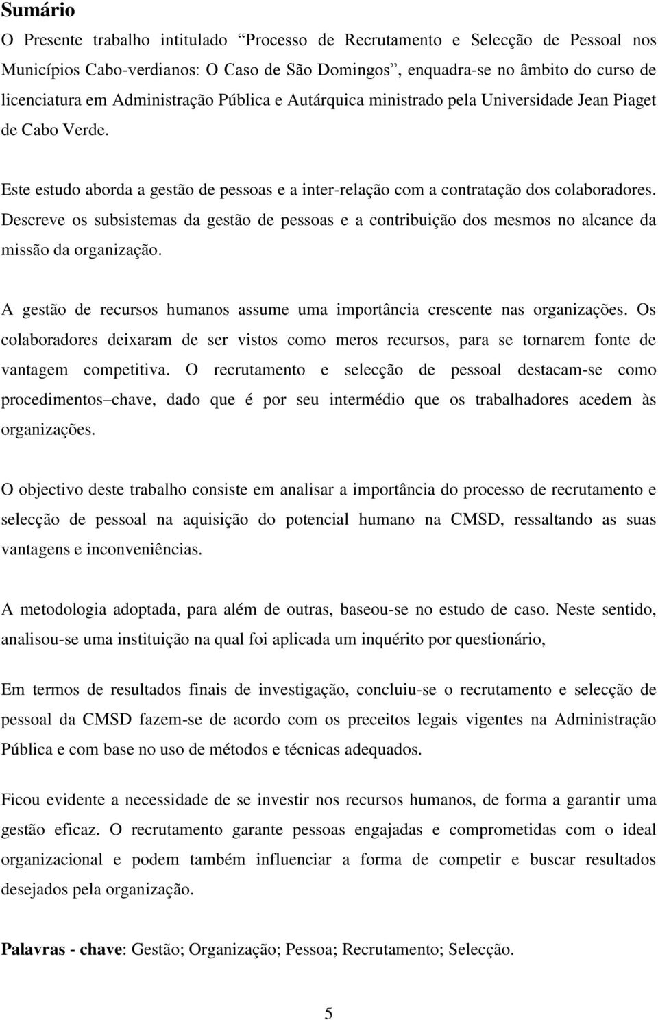 Descreve os subsistemas da gestão de pessoas e a contribuição dos mesmos no alcance da missão da organização. A gestão de recursos humanos assume uma importância crescente nas organizações.