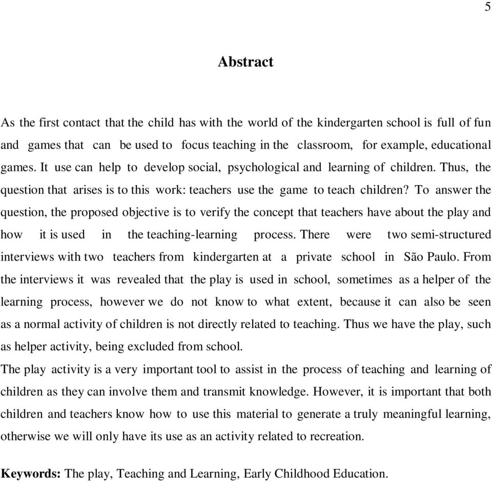 To answer the question, the proposed objective is to verify the concept that teachers have about the play and how it is used in the teaching-learning process.