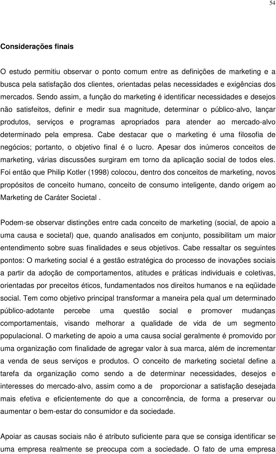 para atender ao mercado-alvo determinado pela empresa. Cabe destacar que o marketing é uma filosofia de negócios; portanto, o objetivo final é o lucro.