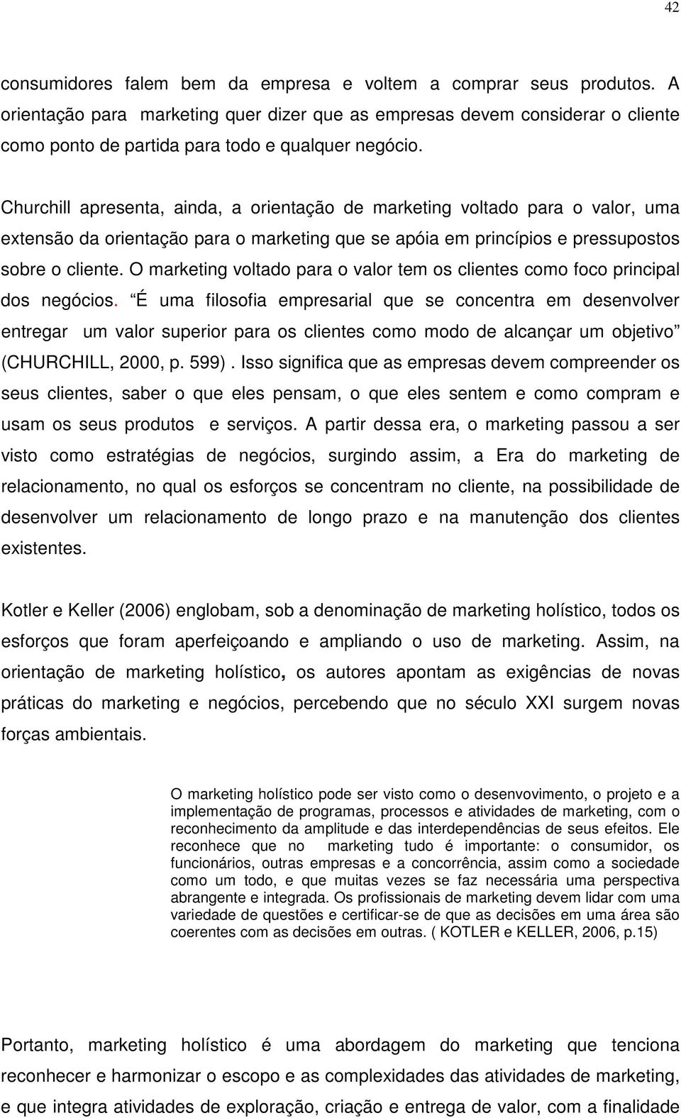 Churchill apresenta, ainda, a orientação de marketing voltado para o valor, uma extensão da orientação para o marketing que se apóia em princípios e pressupostos sobre o cliente.