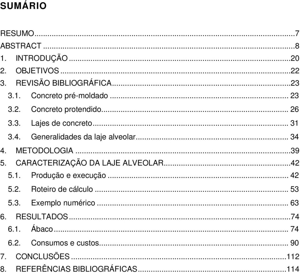 .. 39 5. CARACTERIZAÇÃO DA LAJE ALVEOLAR... 42 5.1. Produção e execução... 42 5.2. Roteiro de cálculo... 53 5.3. Exemplo numérico.